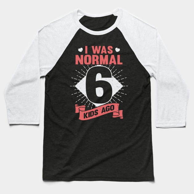 I Was Normal 6 Kids Ago Mother of Six Kids Gift Baseball T-Shirt by Dolde08